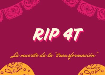RIP 4T “La muerte de la transformación”