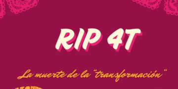 RIP 4T “La muerte de la transformación”
